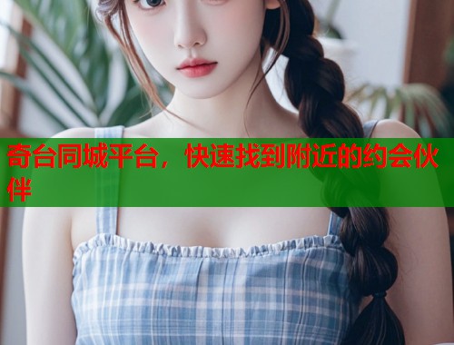奇台同城平台，快速找到附近的约会伙伴  第1张