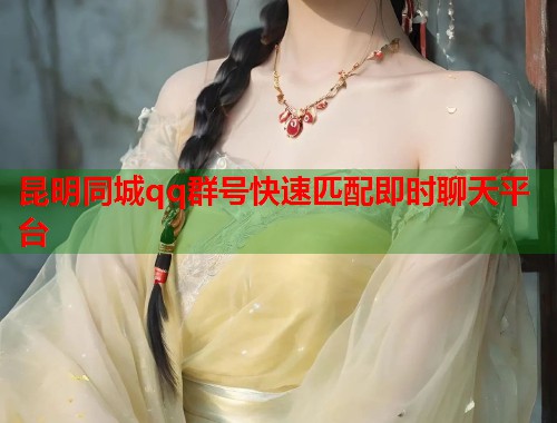 昆明同城qq群号快速匹配即时聊天平台  第1张