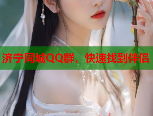 济宁同城QQ群，快速找到伴侣  第1张