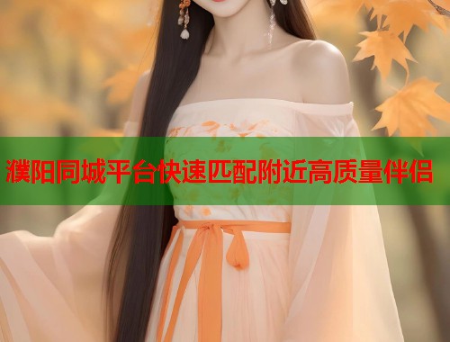 濮阳同城平台快速匹配附近高质量伴侣  第1张