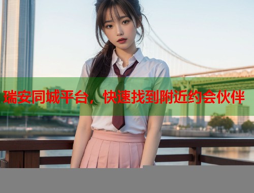瑞安同城平台，快速找到附近约会伙伴  第1张