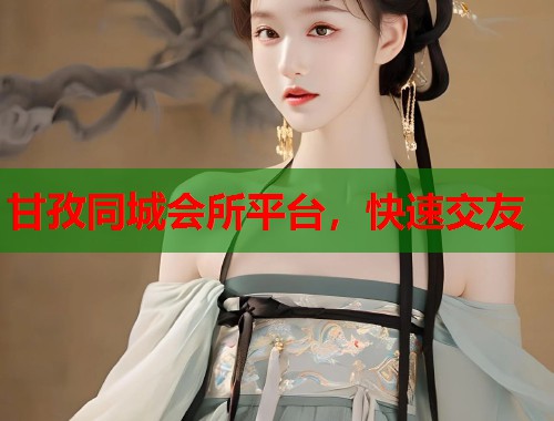 甘孜同城会所平台，快速交友  第1张