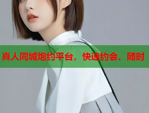 真人同城炮约平台，快速约会、随时  第1张