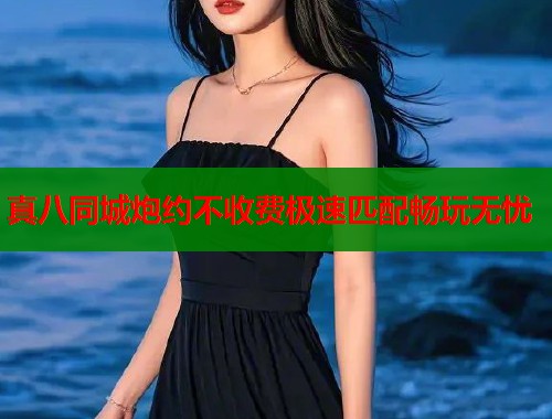 真八同城炮约不收费极速匹配畅玩无忧  第1张