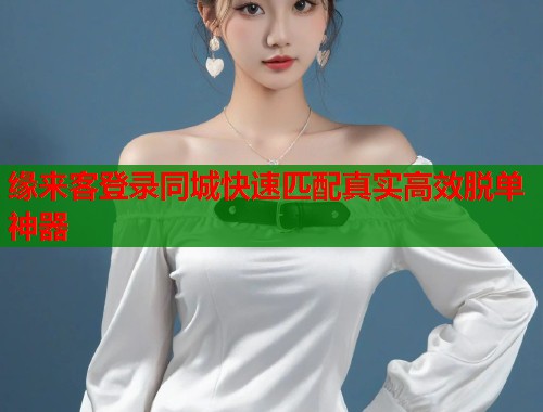 缘来客登录同城快速匹配真实高效脱单神器  第1张