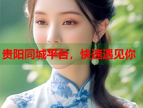 贵阳同城平台，快速遇见你  第1张