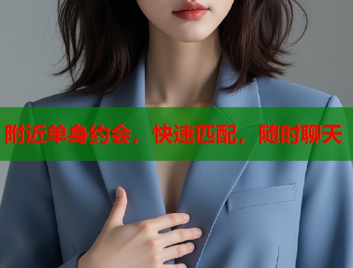 附近单身约会，快速匹配，随时聊天  第1张