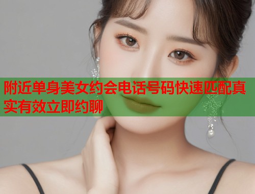 附近单身美女约会电话号码快速匹配真实有效立即约聊  第2张