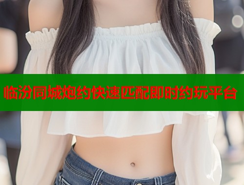 临汾同城炮约快速匹配即时约玩平台  第2张